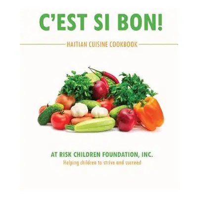 "C'Est Si Bon!: Haitian Cuisine Cookbook" - "" ("At Risk Children Foundation Inc")