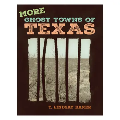 "More Ghost Towns of Texas" - "" ("Baker T. Lindsay")