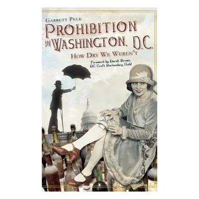 "Prohibition in Washington, DC: How Dry We Weren't" - "" ("Peck Garrett")