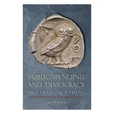 "Public Spending and Democracy in Classical Athens" - "" ("Pritchard David M.")