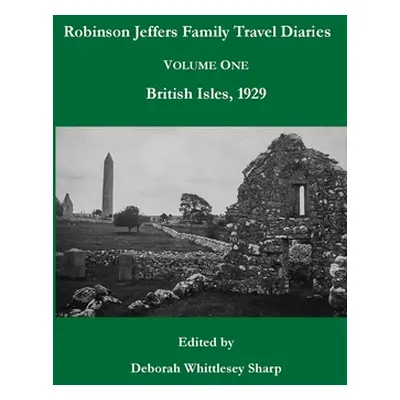 "Robinson Jeffers Family Travel Diaries: Volume One, British Isles, 1929" - "" ("Sharp Deborah W