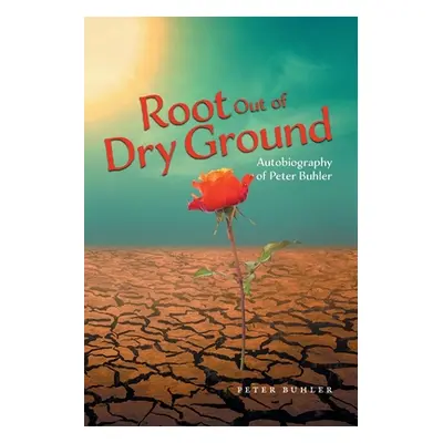 "Root Out of Dry Ground" - "" ("Buhler Peter")