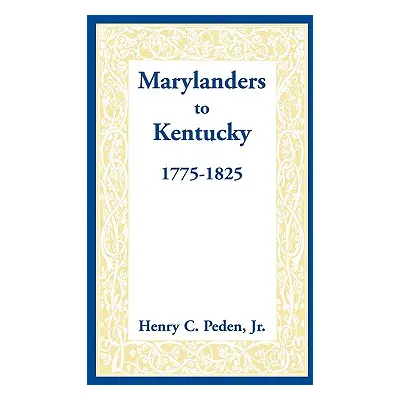 "Marylanders to Kentucky, 1775-1825" - "" ("Peden Jr Henry C.")