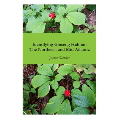 "Identifying Ginseng Habitat: The Northeast and Mid-Atlantic" - "" ("Wexler Justin")