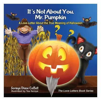 "It's Not about You, Mr. Pumpkin: A Love Letter about the True Meaning of Halloween" - "" ("Coff