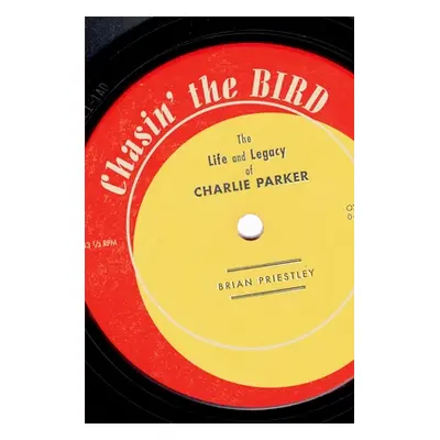 "Chasin' the Bird: The Life and Legacy of Charlie Parker" - "" ("Priestley Brian")