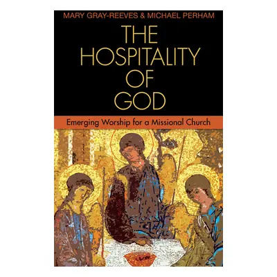 "The Hospitality of God: Emerging Worship for a Missional Church" - "" ("Gray-Reeves Mary")