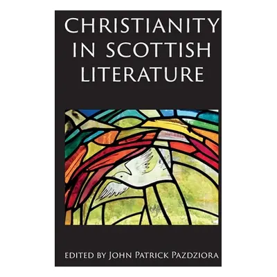 "Christianity in Scottish Literature" - "" ("Pazdziora John P.")