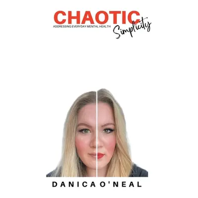 "Chaotic Simplicity: Addressing Everyday Mental Health" - "" ("O'Neal Danica")