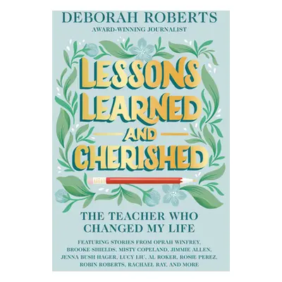 "Lessons Learned and Cherished: The Teacher Who Changed My Life" - "" ("Roberts Deborah")