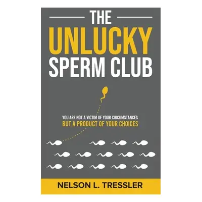 "The Unlucky Sperm Club: You are Not a Victim of Your Circumstances but a Product of Your Choice