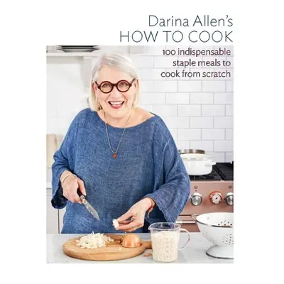 "How to Cook: The 100 Essential Recipes Everyone Should Know" - "" ("Allen Darina")