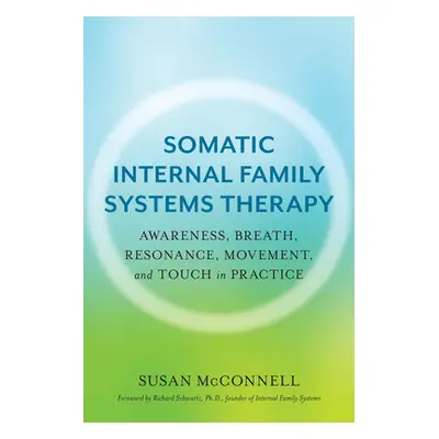 "Somatic Internal Family Systems Therapy: Awareness, Breath, Resonance, Movement, and Touch in P