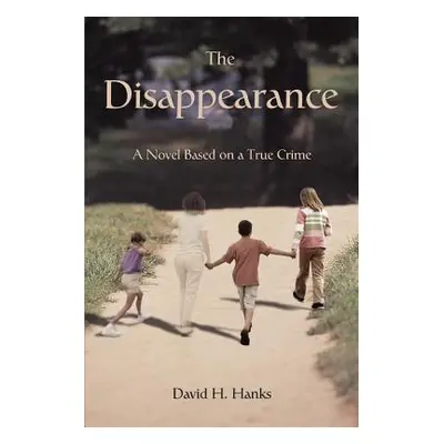 "The Disappearance: A Novel Based on a True Crime" - "" ("Hanks David H.")