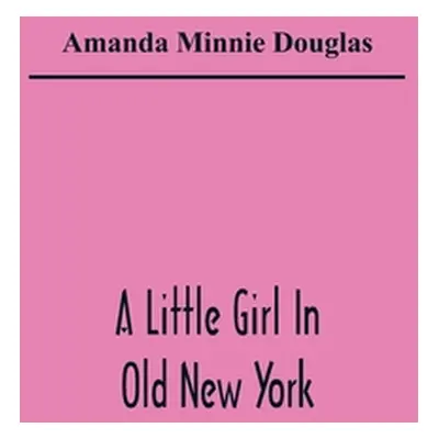 "A Little Girl In Old New York" - "" ("Minnie Douglas Amanda")