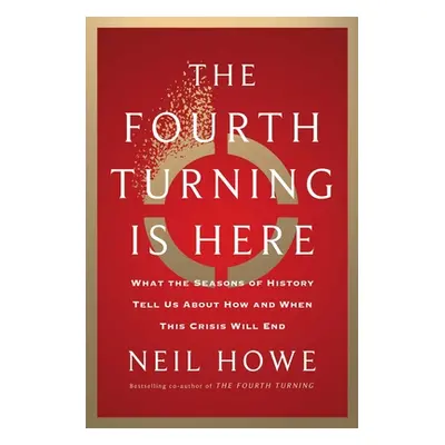 "The Fourth Turning Is Here: What the Seasons of History Tell Us about How and When This Crisis 