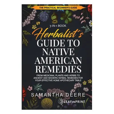 "Herbalist's Guide to Native American Remedies: From Medicinal Plants and Herbs to Ancient and M