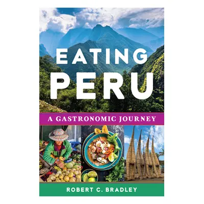 "Eating Peru: A Gastronomic Journey" - "" ("Bradley Robert C.")