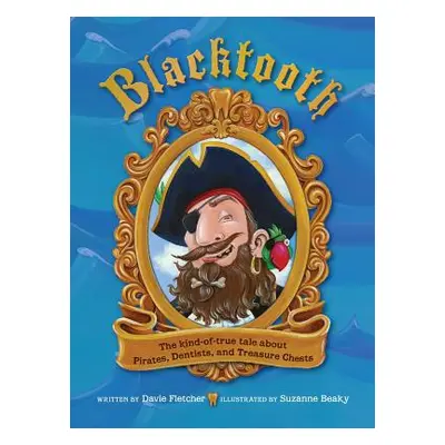 "Blacktooth: The Kind-of-True Tale about Pirates, Dentists, and Treasure Chests" - "" ("Fletcher