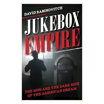 "Jukebox Empire: The Mob and the Dark Side of the American Dream" - "" ("Rabinovitch David")