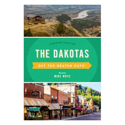 "The Dakotas Off the Beaten Path(R): Discover Your Fun, Tenth Edition" - "" ("Whye Mike")