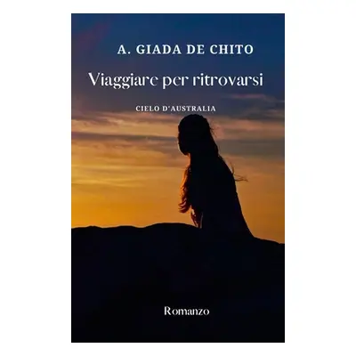 "Viaggiare per ritrovarsi: Cielo d'Australia" - "" ("de Chito Angela Giada")