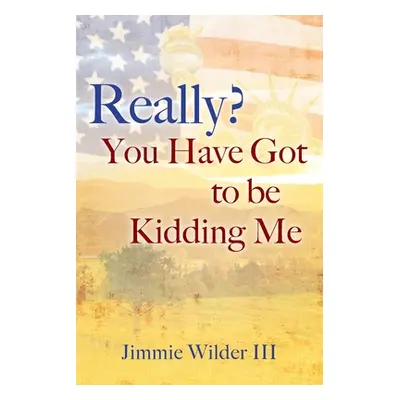 "Really? You Have Got to Be Kidding Me" - "" ("Wilder Jimmie III")