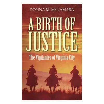 "A Birth of Justice: The Vigilantes of Virginia City" - "" ("McNamara Donna M.")