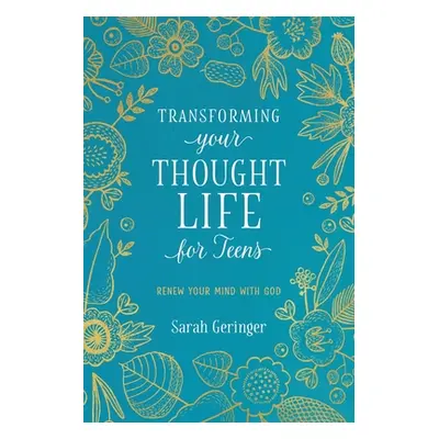 "Transforming Your Thought Life for Teens: Renew Your Mind with God" - "" ("Geringer Sarah")