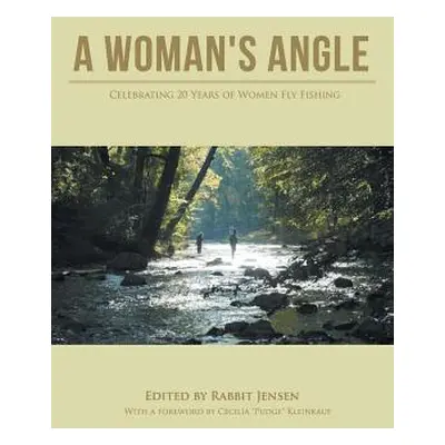 "A Woman's Angle: Celebrating 20 Years of Women Fly Fishing" - "" ("Rabbit Jensen")