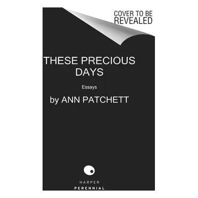 "These Precious Days: Essays" - "" ("Patchett Ann")