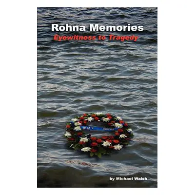 "Rohna Memories: Eyewitness to Tragedy" - "" ("Walsh Michael")