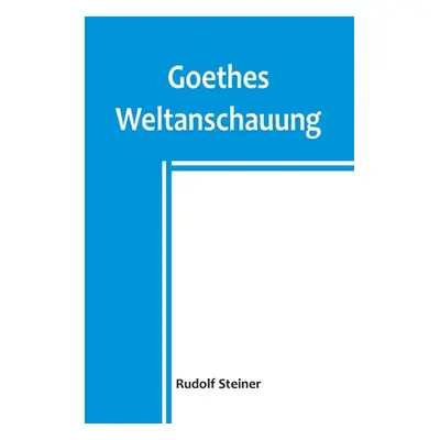 "Goethes Weltanschauung" - "" ("Steiner Rudolf")