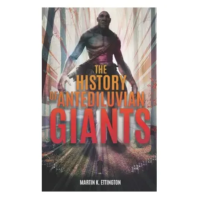 "The History of Antediluvian Giants" - "" ("Ettington Martin K.")