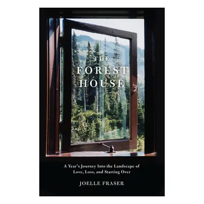 "The Forest House: A Year's Journey Into the Landscape of Love, Loss, and Starting Over" - "" ("