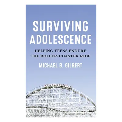 "Surviving Adolescence: Helping Teens Endure the Roller-Coaster Ride" - "" ("Gilbert Michael B."