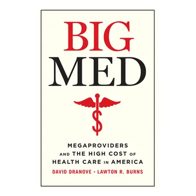 "Big Med: Megaproviders and the High Cost of Health Care in America" - "" ("Dranove David")