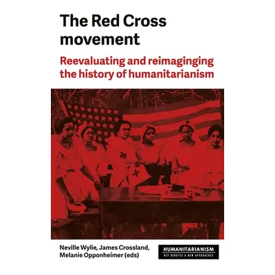 "The Red Cross Movement: Myths, Practices and Turning Points" - "" ("Wylie Neville")