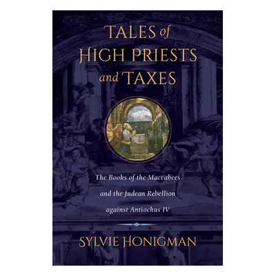 "Tales of High Priests and Taxes, 56: The Books of the Maccabees and the Judean Rebellion Agains