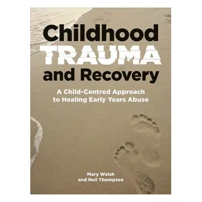 "Childhood Trauma and Recovery: A Child-Centred Approach to Healing Early Years Abuse" - "" ("Th