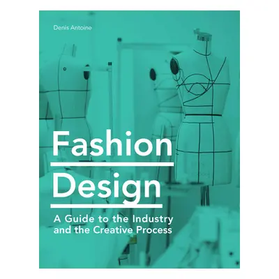 "Fashion Design: A Guide to the Industry and the Creative Process" - "" ("Antoine Denis")