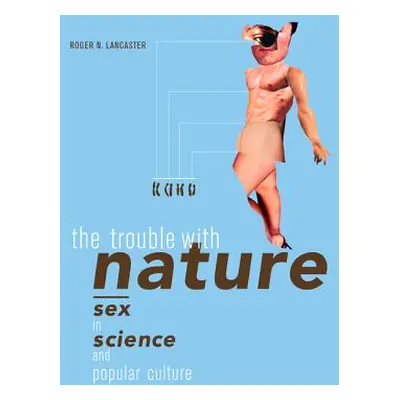 "The Trouble with Nature: Sex in Science and Popular Culture" - "" ("Lancaster Roger N.")