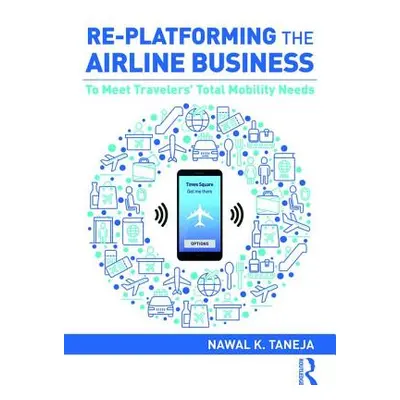 "Re-Platforming the Airline Business: To Meet Travelers' Total Mobility Needs" - "" ("Taneja Naw