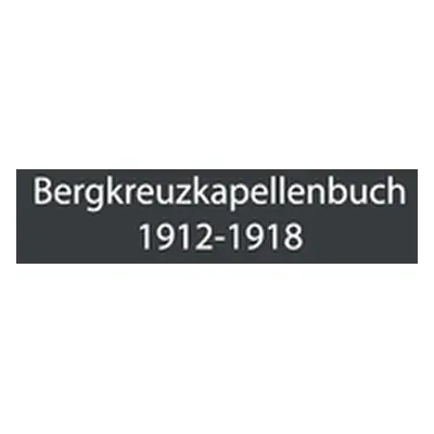 "Bergkreuzkapellenbuch 1912-1918 (Band 1)" - "" ("Bachler Herwig")