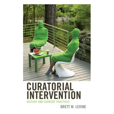 "Curatorial Intervention: History and Current Practices" - "" ("Levine Brett M.")