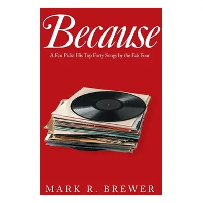 "Because: A Fan Picks His Top Forty Songs by the Fab Four" - "" ("Brewer Mark R.")