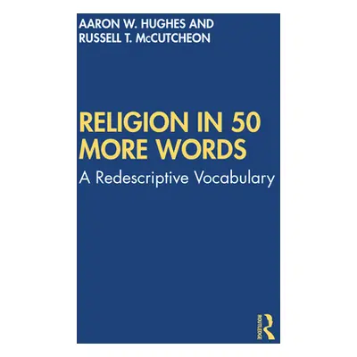 "Religion in 50 More Words: A Redescriptive Vocabulary" - "" ("Hughes Aaron W.")