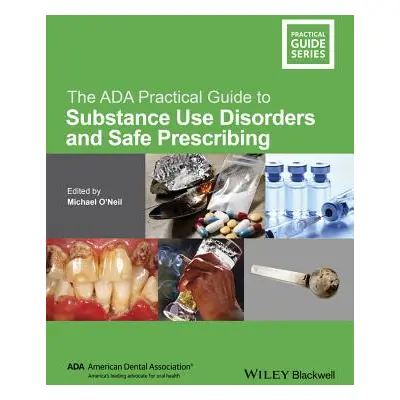 "The ADA Practical Guide to Substance Use Disorders and Safe Prescribing" - "" ("O'Neil Michael"