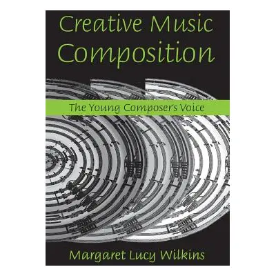 "Creative Music Composition: The Young Composer's Voice" - "" ("Wilkins Margaret Lucy")