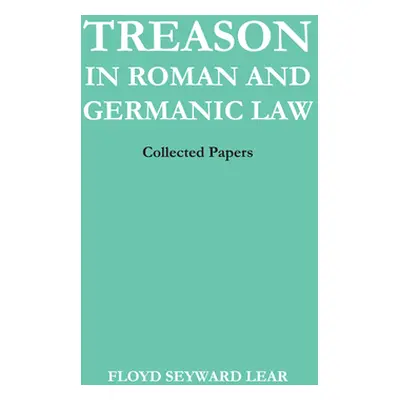 "Treason in Roman and Germanic Law: Collected Papers" - "" ("Lear Floyd Seyward")